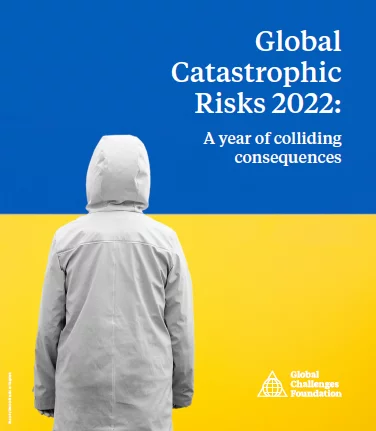 Global-Catastrophic-Risks-2022-A-Year-of-Colliding-Consequences Global-Catastrophic-Risks-2022-A-Year-of-Colliding-Consequences